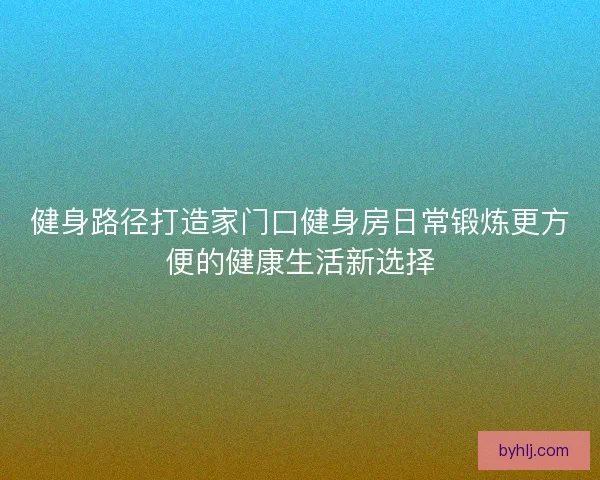 健身路径打造家门口健身房日常锻炼更方便的健康生活新选择